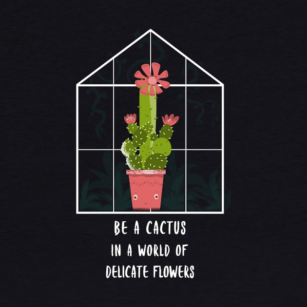 Be a cactus in a world full of delicate flowers by Kamran Sharjeel